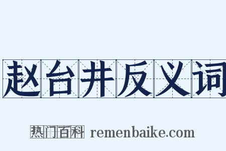 赵台井反义词是什么意思的图片
